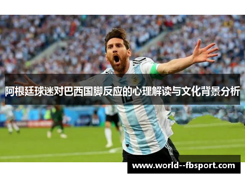 阿根廷球迷对巴西国脚反应的心理解读与文化背景分析