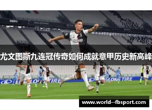 尤文图斯九连冠传奇如何成就意甲历史新高峰